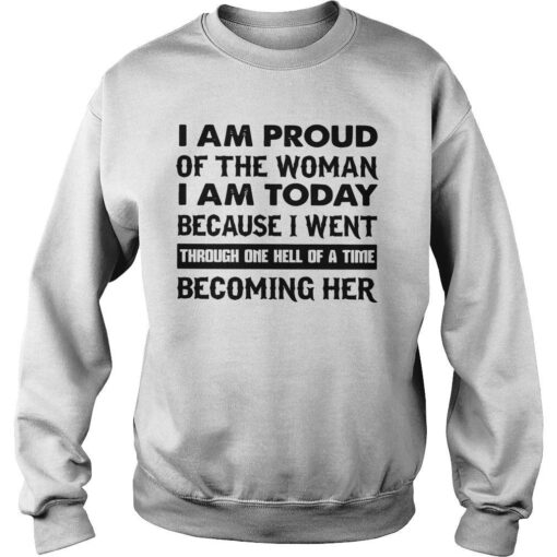 I Am Proud Of The Woman I Am Today Quote Sweatshirt