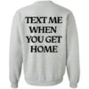 Text Me When You Get Home crewneck Sweatshirt Back