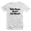 Tofu Guys Don’t Eat Meat T Shirt