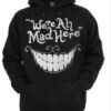 We're All Mad Here Chesire Cat Smile Hoodie