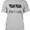 Yeah Yeah Don’t Care T shirt