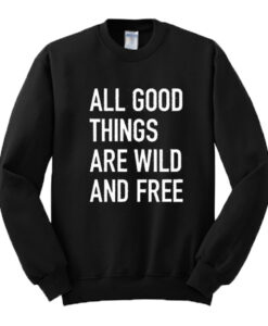 All Good Things Are Wild And Free Sweatshirt