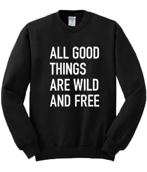 All Good Things Are Wild And Free Sweatshirt