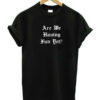 Are We Having Fun Yet T-Shirt