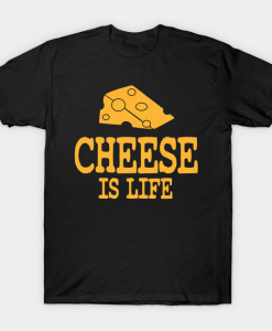 Cheese Is Life T Shirt