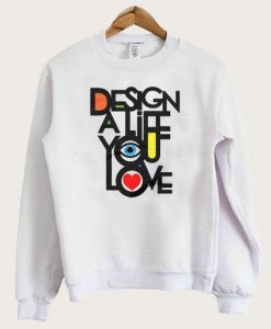 Design A Life You Love Sweatshirt