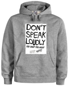 Dont Speak Loudly Quote Hoodie