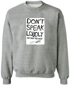 Dont Speak Loudly Quote Sweatshirt