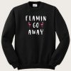 Flamin Go Away Sweatshirt f