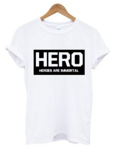 Heroes Are Immortal T Shirt