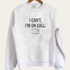 I Can’t I’m On Call Sweatshirt