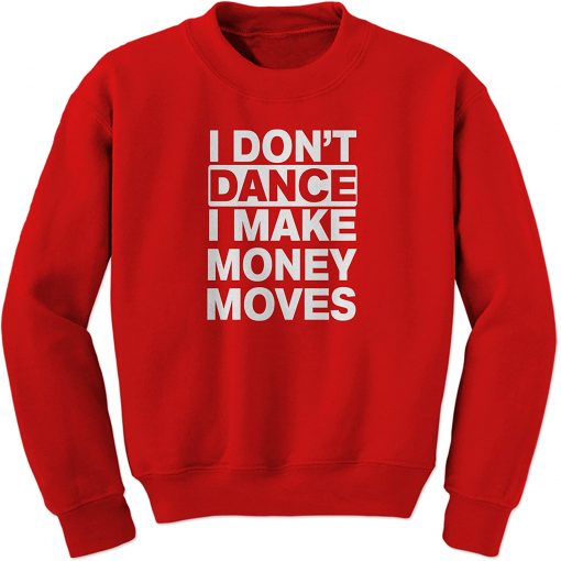 I Dont Dance I Make Money Moves Sweatshirt