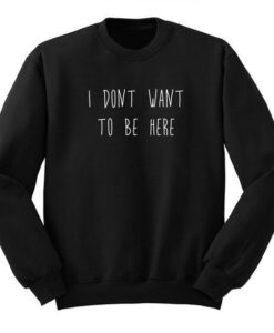 I Don't Want To Be Here Crewneck Sweatshirt