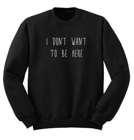 I Don't Want To Be Here Crewneck Sweatshirt