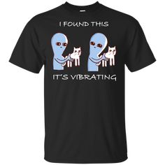 I Found This It's Vibrating Alien T Shirt