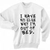 I Have No Clue Why I’m Out Of Bed Sweatshirt