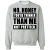 No Honey You're Thinner Than Me Sweatshirt