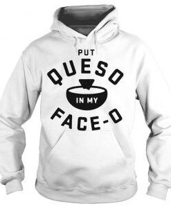 Put Queso in my Faceo Hoodie