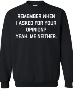 Remember When I Asking For Your opinion sweatshirt