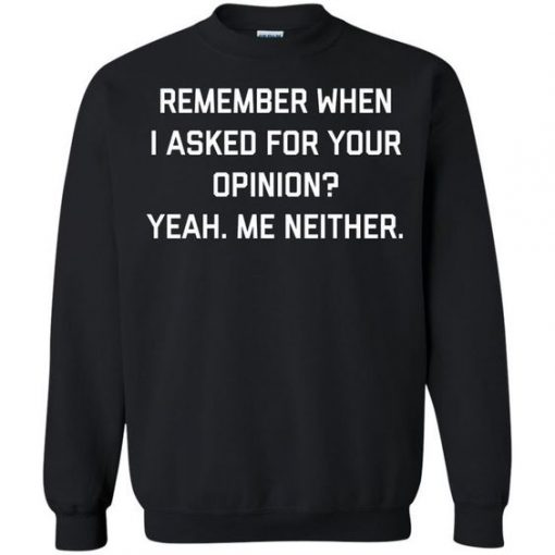 Remember When I Asking For Your opinion sweatshirt