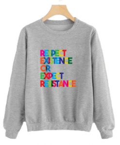 Respect Existence or Expect Resistance Sweatshirt