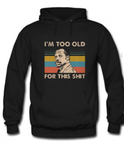 Roger Murtaugh i'm Too Old For This Shit Hoodie