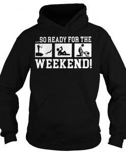 So Ready For The Weekend Hoodie