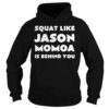 Squat Like Jason Momoa Is Behind You Hoodie