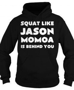 Squat Like Jason Momoa Is Behind You Hoodie