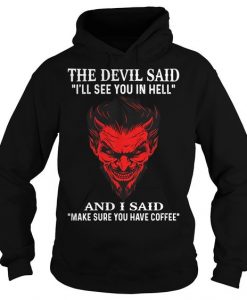 The Devil Said I'll See You in hell Hoodie