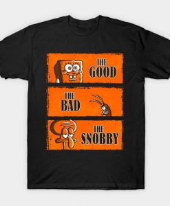 The Good The Bad The Snobby Spongebob T Shirt