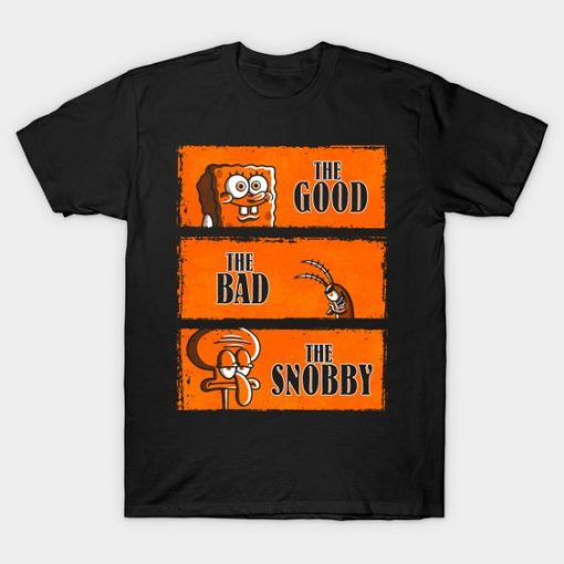 The Good The Bad The Snobby Spongebob T Shirt