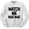 Watch Me Nae Nae Sweatshirt