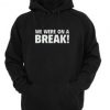 We Were On A Break Hoodie Pullover