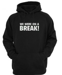 We Were On A Break Hoodie Pullover