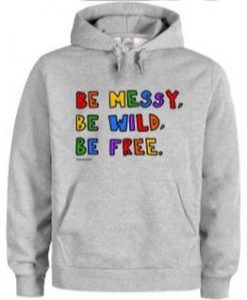 Be Messy Be Wild Be Free hoodie