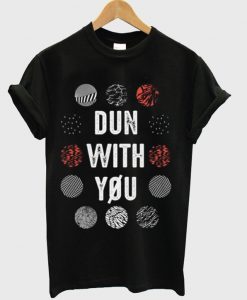 Dun With You T-shirt