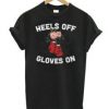 Heels Off Gloves On Boxing T Shirt