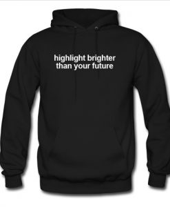 Highlight Brighter Than Your Future Font Hoodie