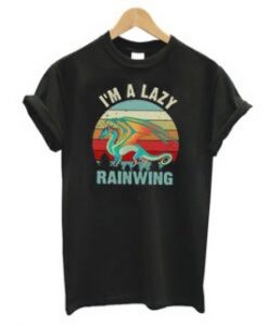 I Am A Lazy Rainwing T Shirt