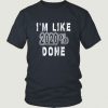 I'm Like Done 2020% T shirt