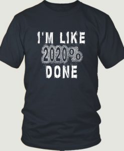 I'm Like Done 2020% T shirt