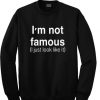 I’m Not Famous Quote Sweatshirt