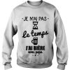 Je N’ai Pas Le Temps J’ai Biere Avec Papa Sweatshirt