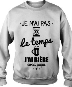 Je N’ai Pas Le Temps J’ai Biere Avec Papa Sweatshirt