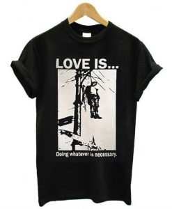 Love Is Doing Whatever Is Necessary T-Shirt