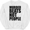 Murder Beats Not People Sweatshirt