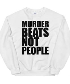 Murder Beats Not People Sweatshirt