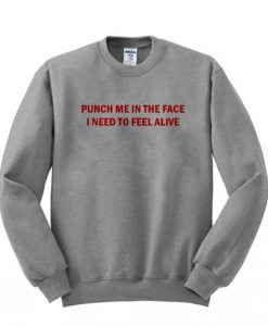 Punch Me in The Face I Need To Feel Alive Sweatshirt