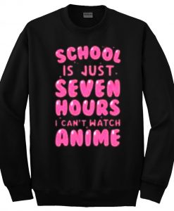 School is Just Seven Hours Sweatshirt